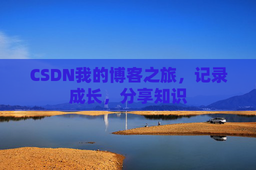 CSDN我的博客之旅，记录成长，分享知识