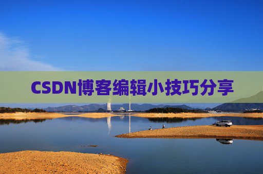 CSDN博客编辑小技巧分享