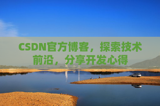 CSDN官方博客，探索技术前沿，分享开发心得