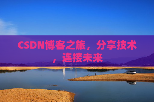 CSDN博客之旅，分享技术，连接未来