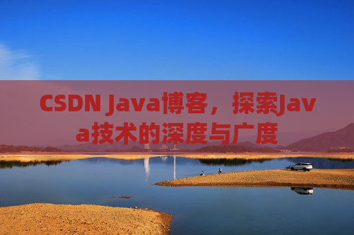 CSDN Java博客，探索Java技术的深度与广度